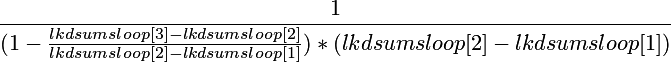  \begin{displaymath} \frac{1}{(1-\frac{lkdsumsloop[3]-lkdsumsloop[2]}{lkdsumsloop[2]-lkdsumsloop[1]})*(lkdsumsloop[2]-lkdsumsloop[1])} \end{displaymath} 