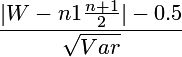  \begin{displaymath} \frac{|W-n1\frac{n+1}{2}|-0.5}{\sqrt{Var}} \end{displaymath} 